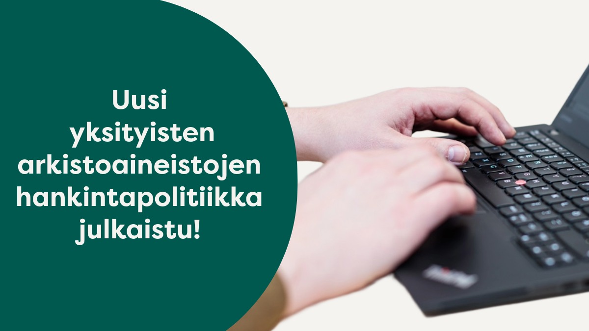 Kuvassa on kädet näppäimistöllä sekä teksti: Kansallisarkiston uusi arkistoaineistojen hankintapolitiikka julkaistu.